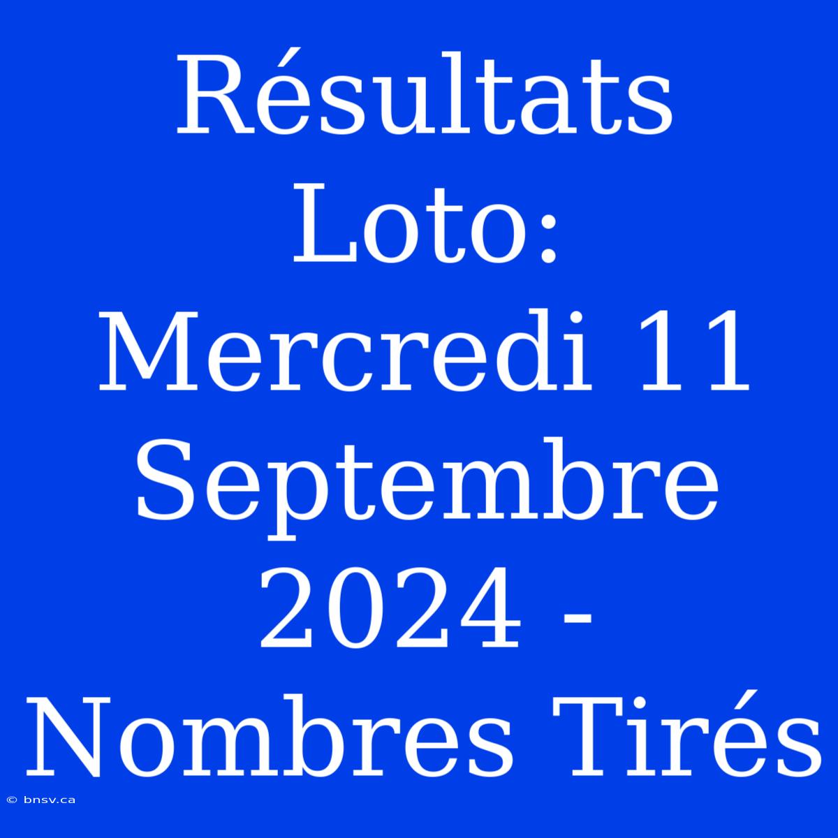 Résultats Loto: Mercredi 11 Septembre 2024 - Nombres Tirés