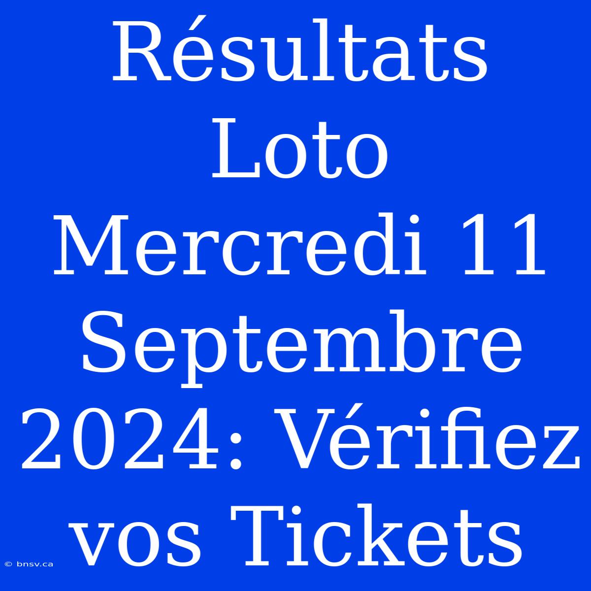 Résultats Loto Mercredi 11 Septembre 2024: Vérifiez Vos Tickets