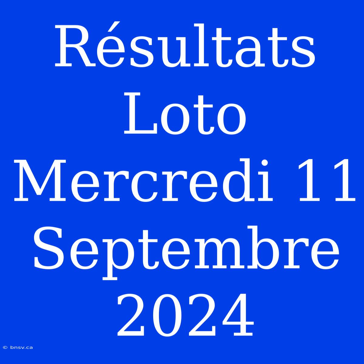 Résultats Loto Mercredi 11 Septembre 2024