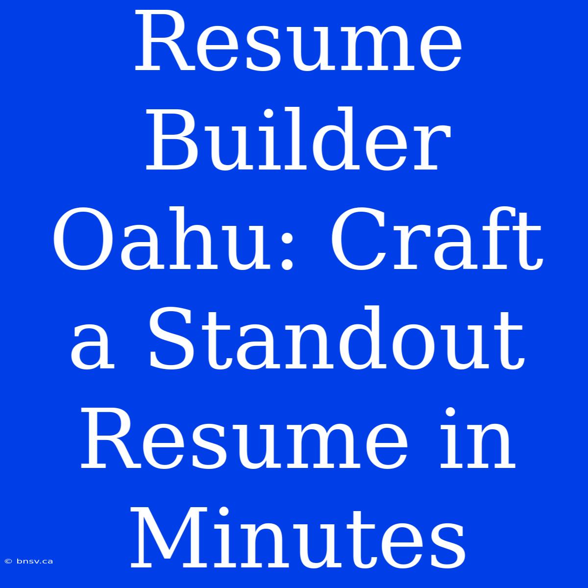 Resume Builder Oahu: Craft A Standout Resume In Minutes