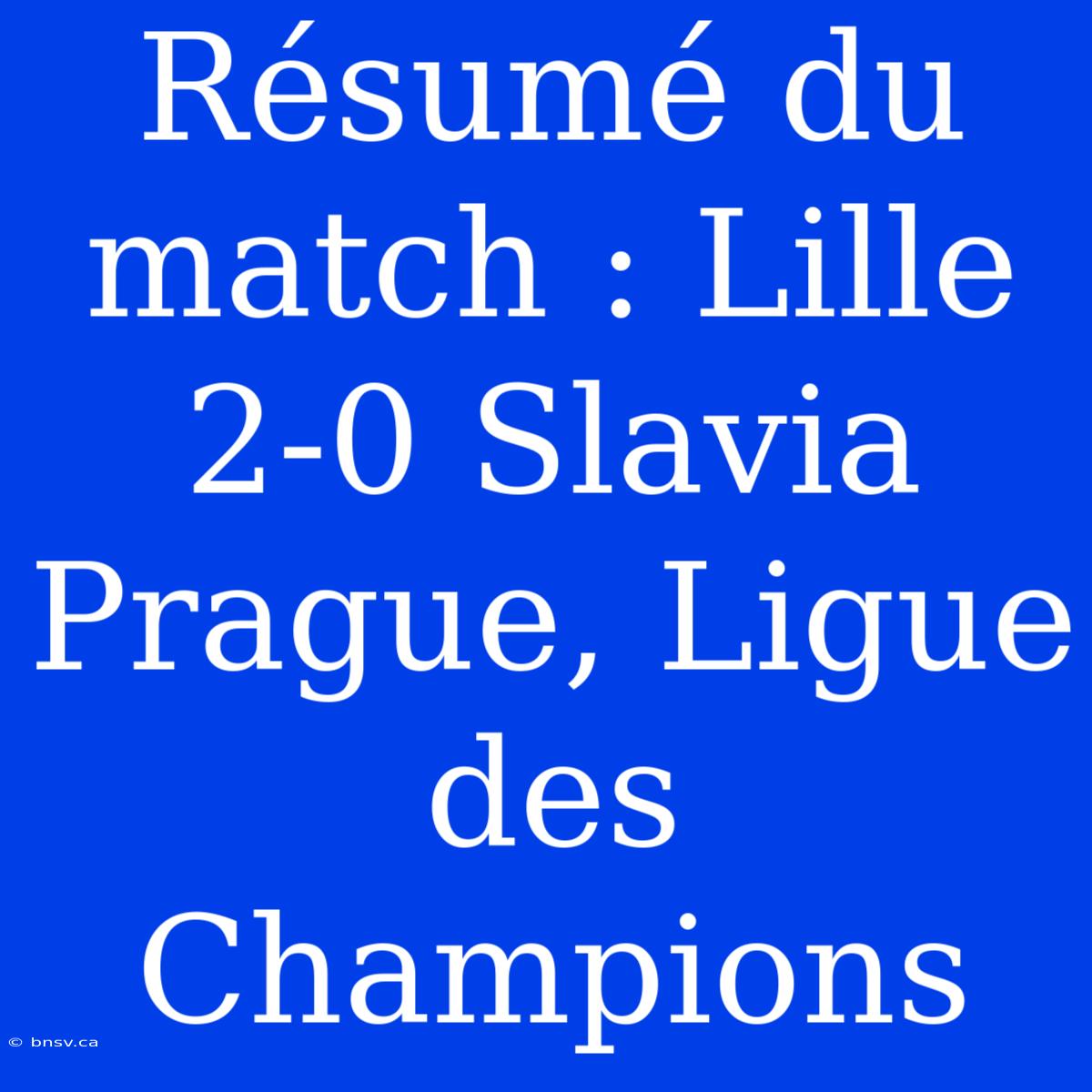 Résumé Du Match : Lille 2-0 Slavia Prague, Ligue Des Champions