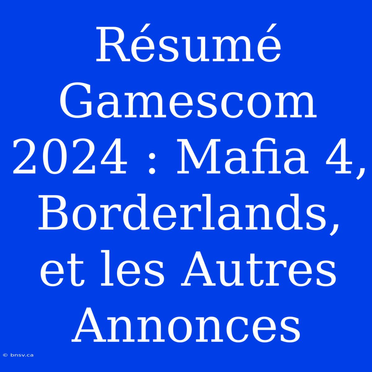 Résumé Gamescom 2024 : Mafia 4, Borderlands, Et Les Autres Annonces