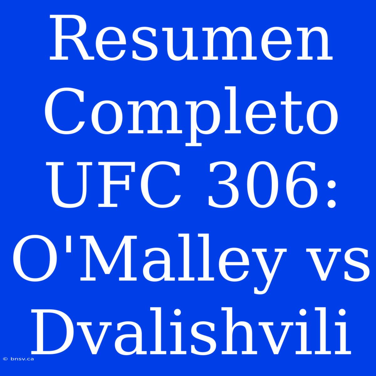 Resumen Completo UFC 306: O'Malley Vs Dvalishvili