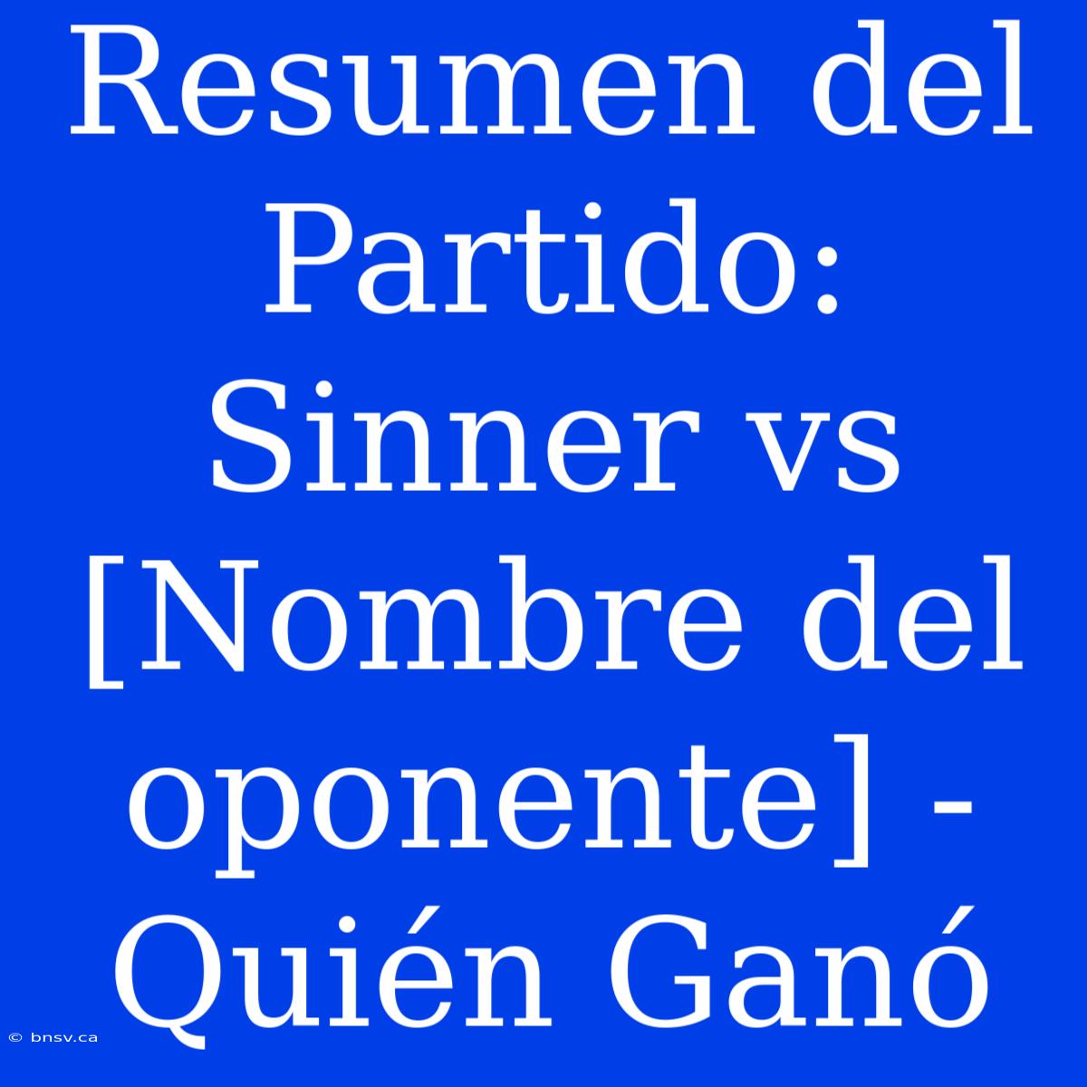 Resumen Del Partido: Sinner Vs [Nombre Del Oponente] - Quién Ganó