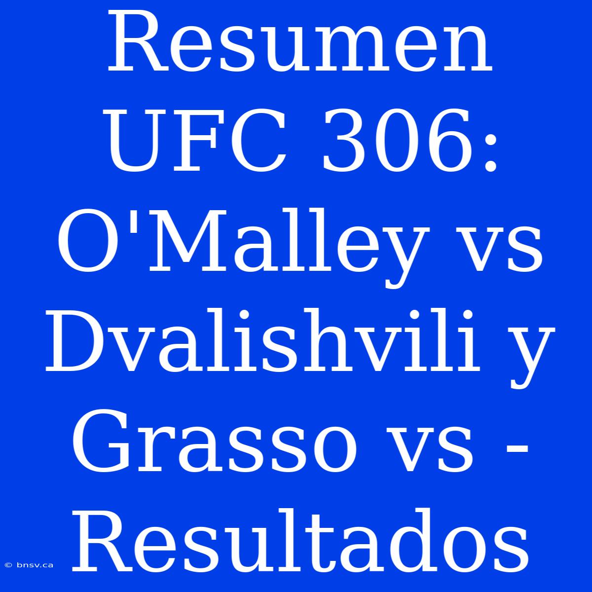 Resumen UFC 306: O'Malley Vs Dvalishvili Y Grasso Vs - Resultados