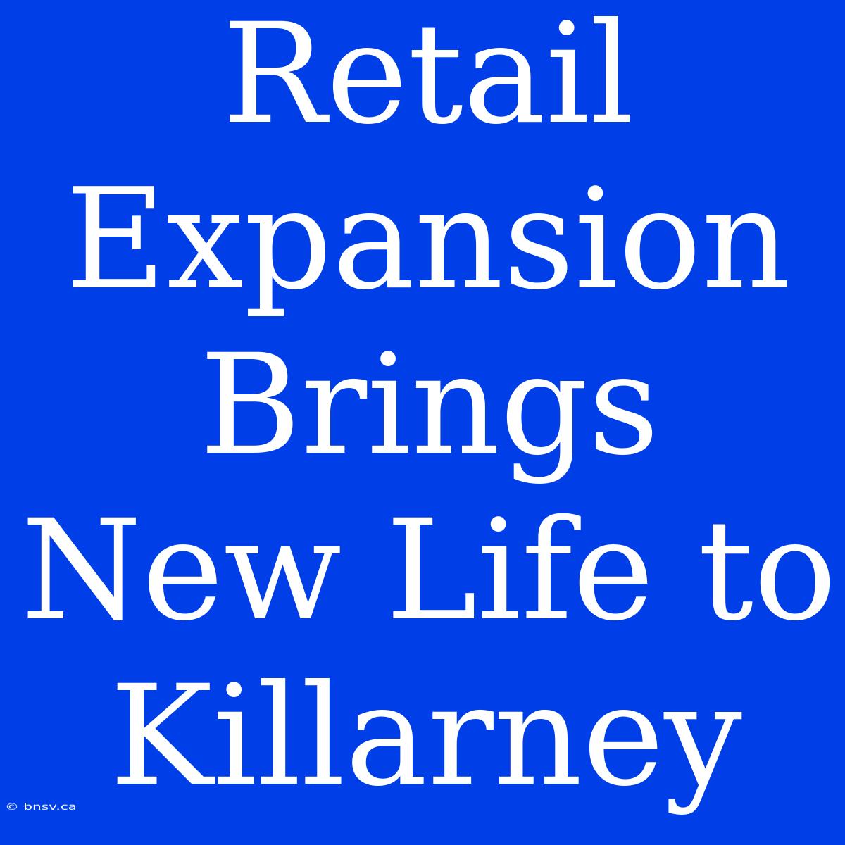 Retail Expansion Brings New Life To Killarney