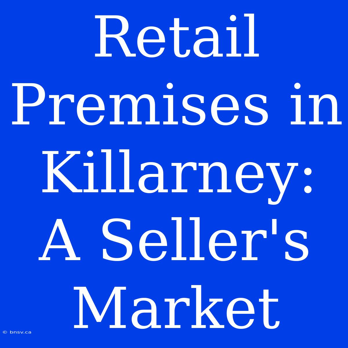 Retail Premises In Killarney: A Seller's Market