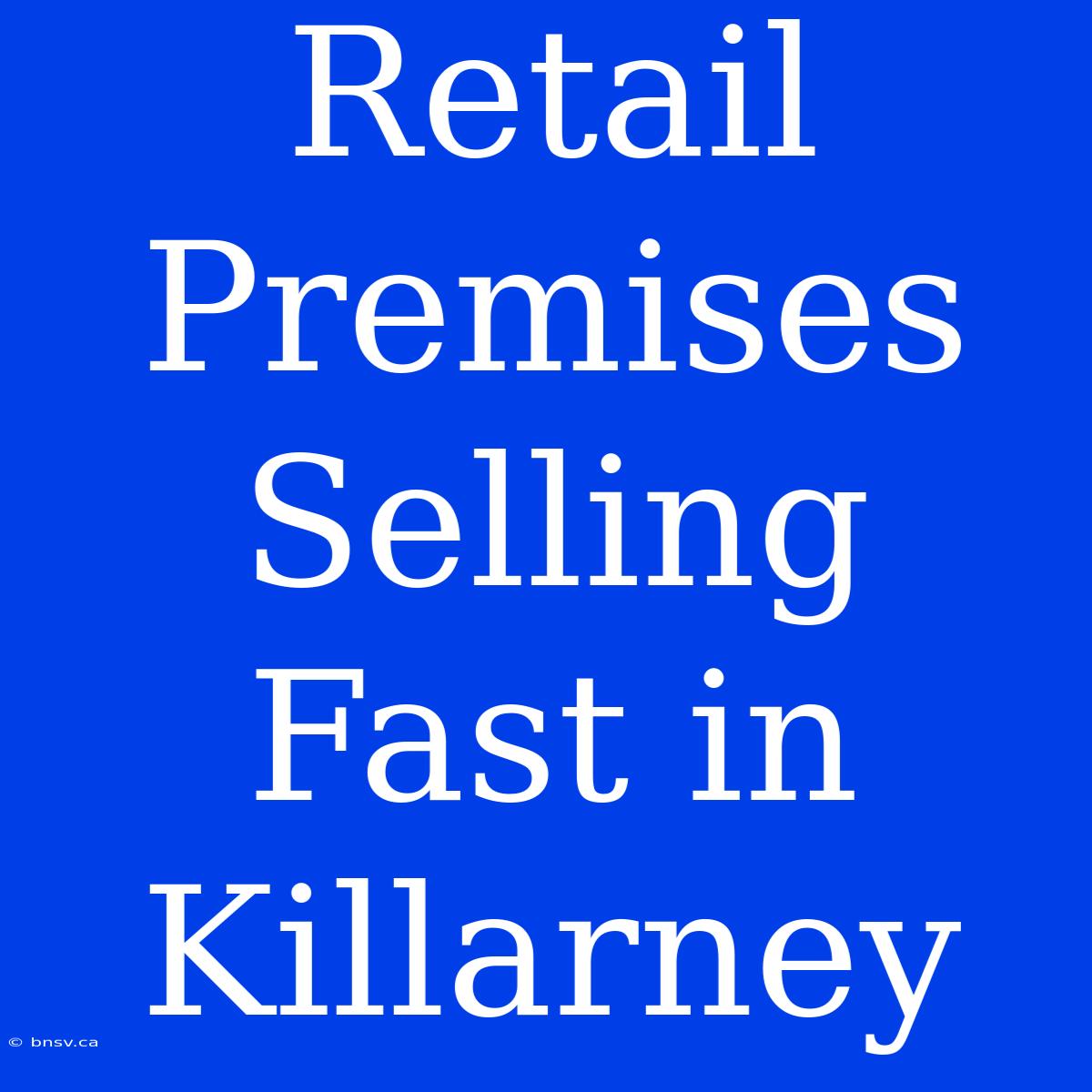 Retail Premises Selling Fast In Killarney