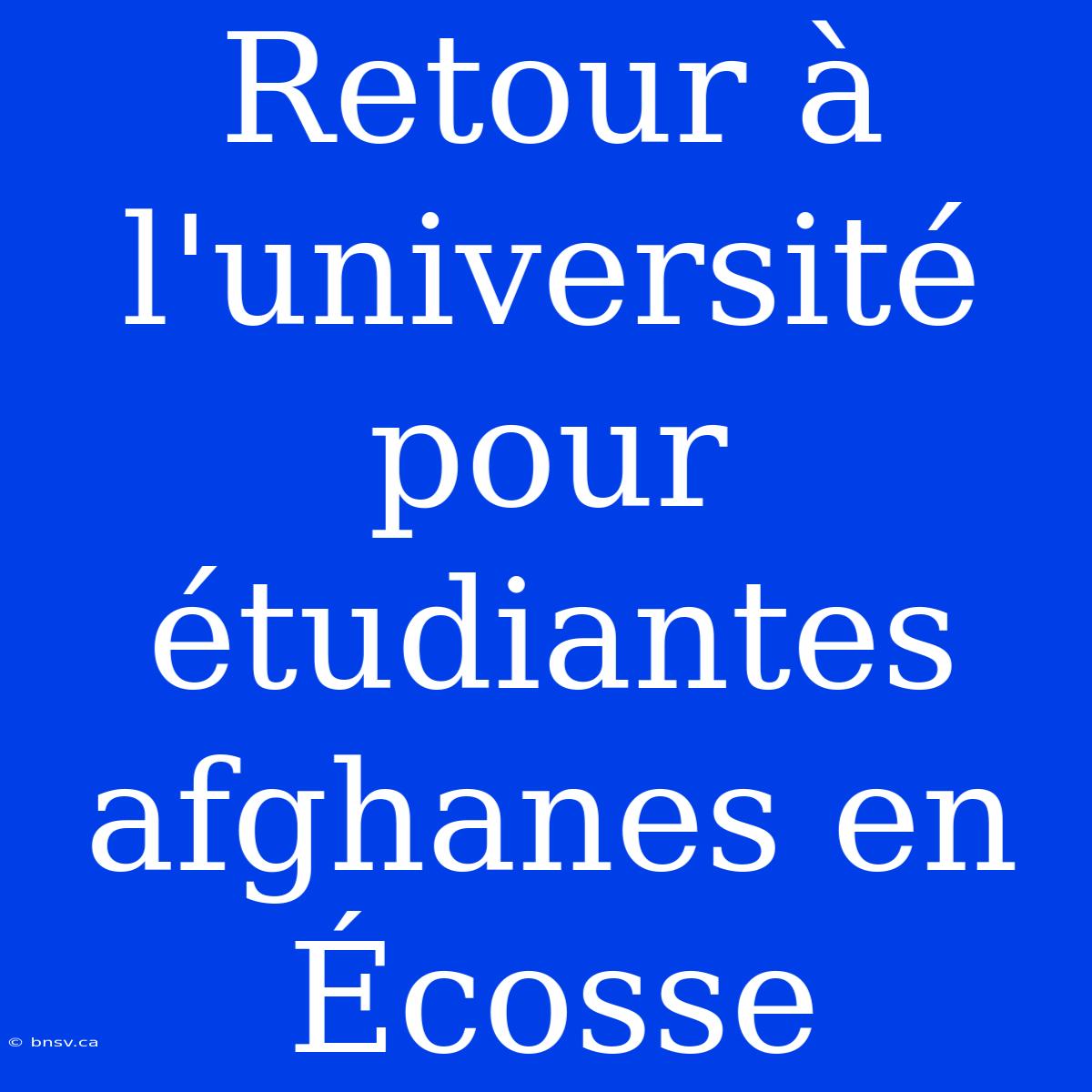 Retour À L'université Pour Étudiantes Afghanes En Écosse