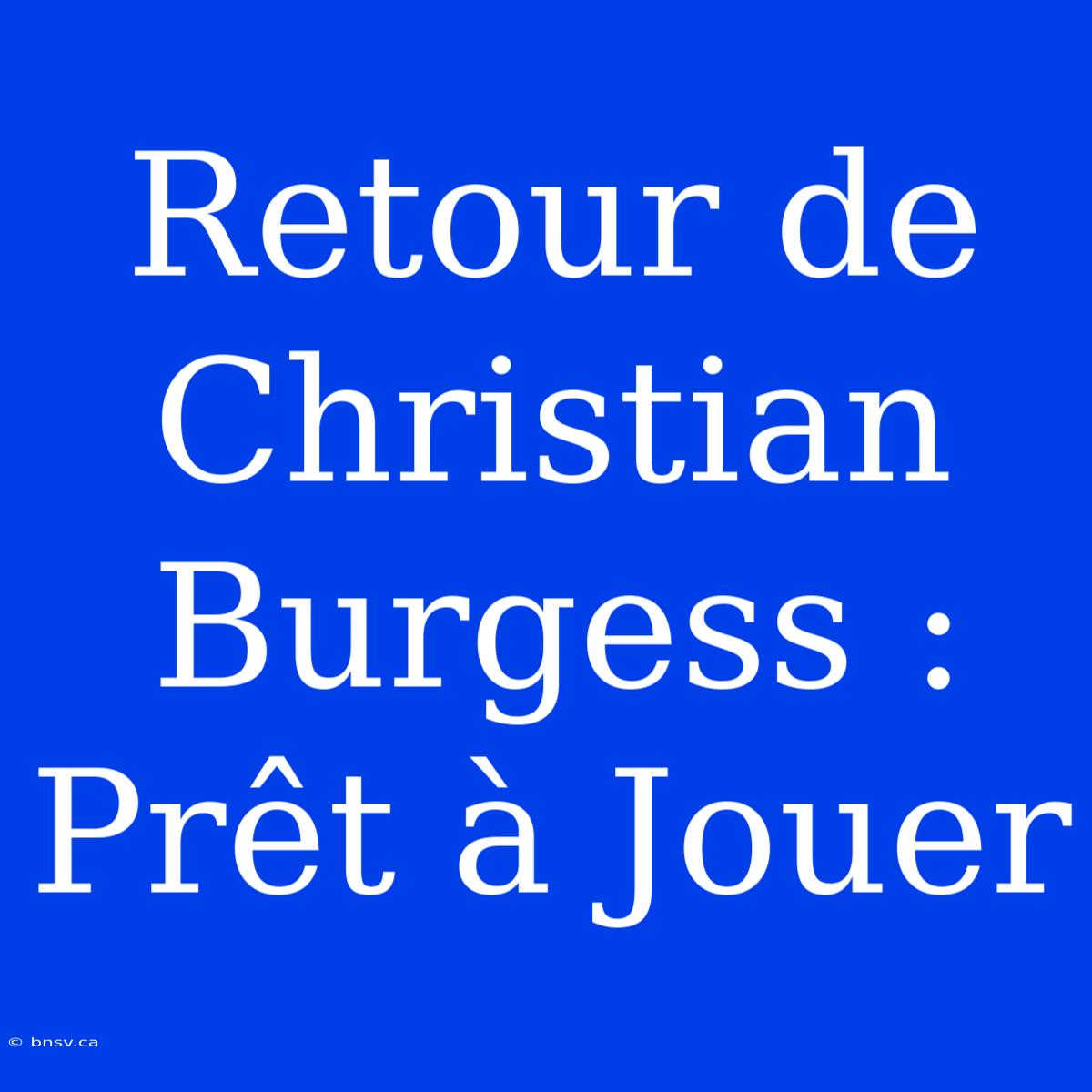 Retour De Christian Burgess : Prêt À Jouer