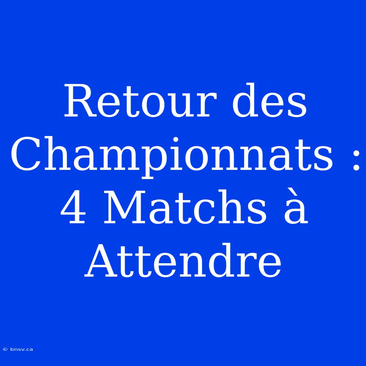 Retour Des Championnats : 4 Matchs À Attendre