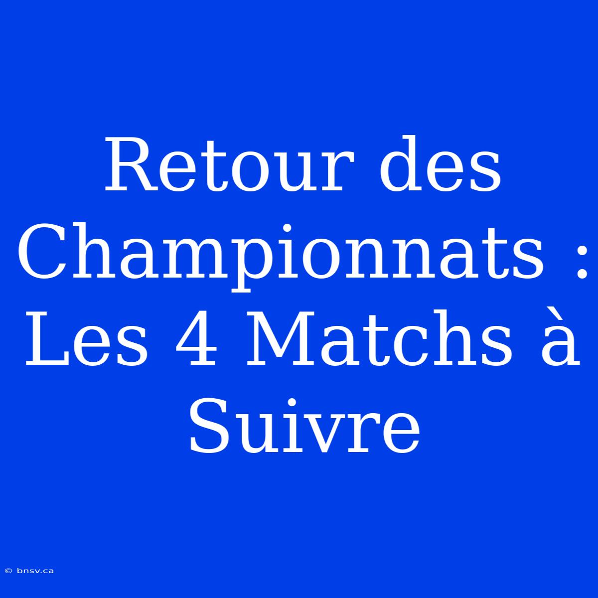 Retour Des Championnats : Les 4 Matchs À Suivre