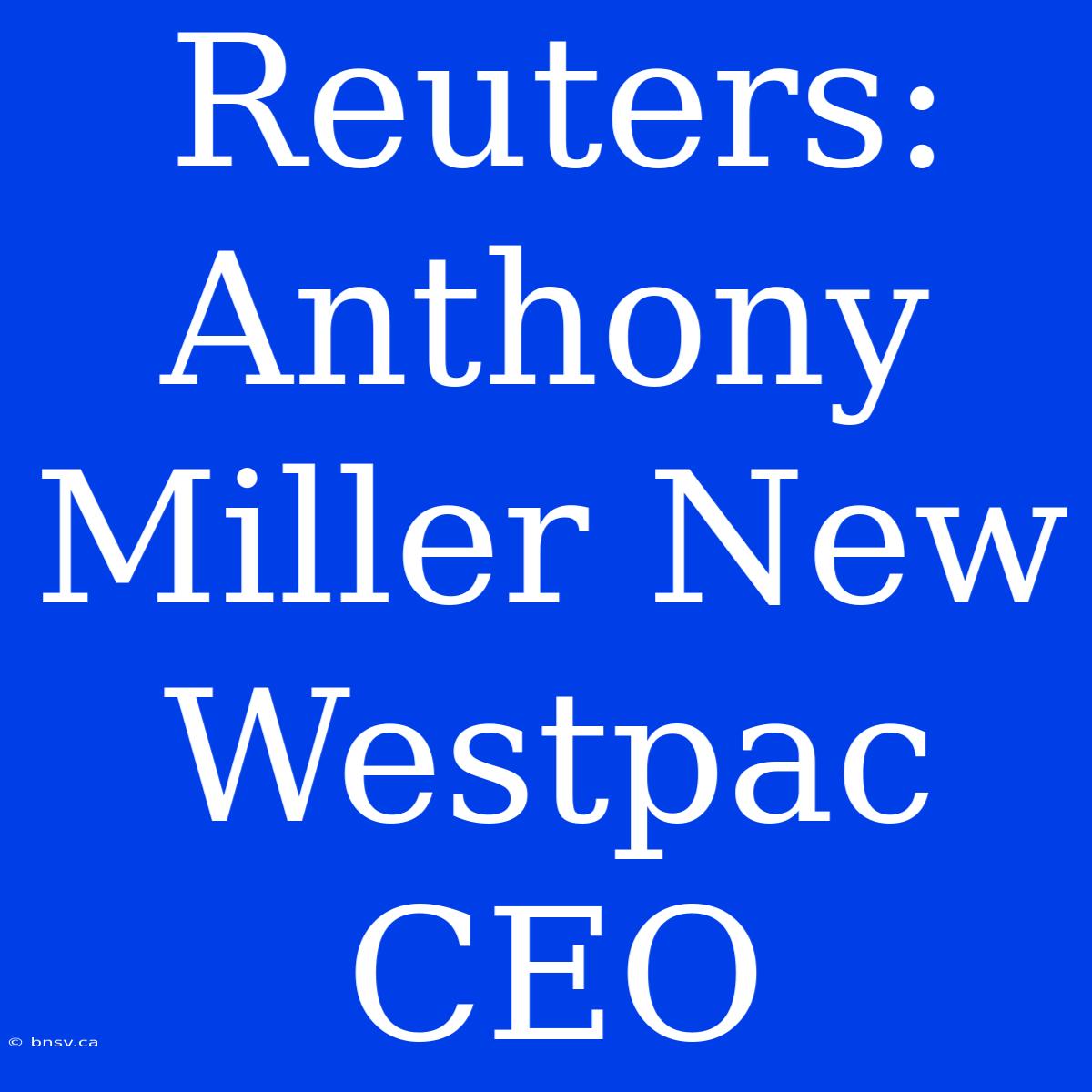 Reuters: Anthony Miller New Westpac CEO