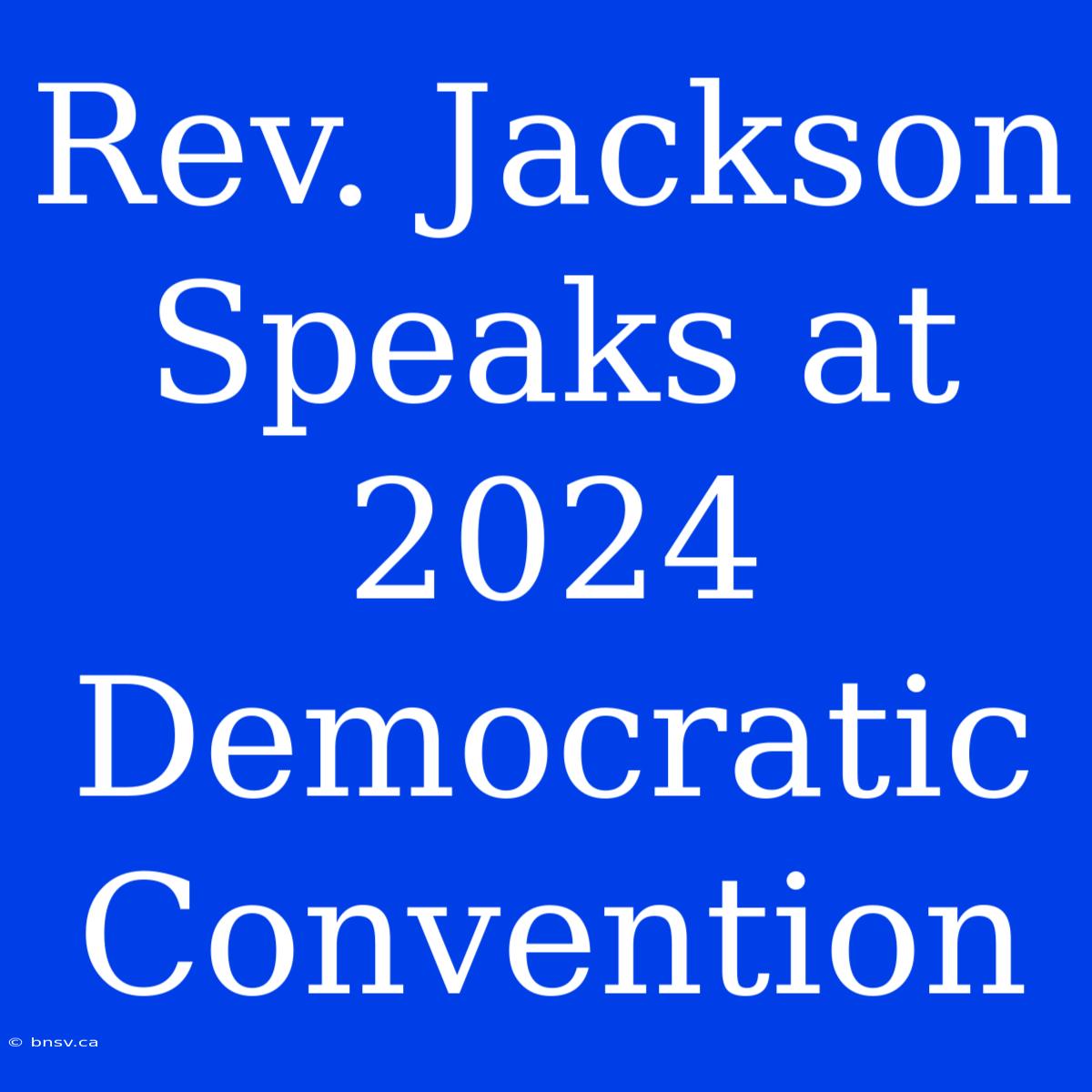 Rev. Jackson Speaks At 2024 Democratic Convention