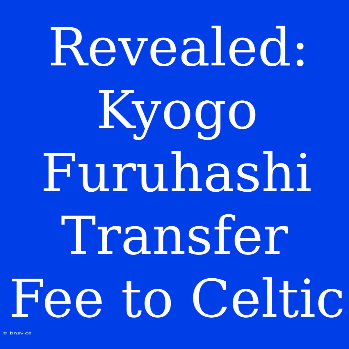 Revealed: Kyogo Furuhashi Transfer Fee To Celtic