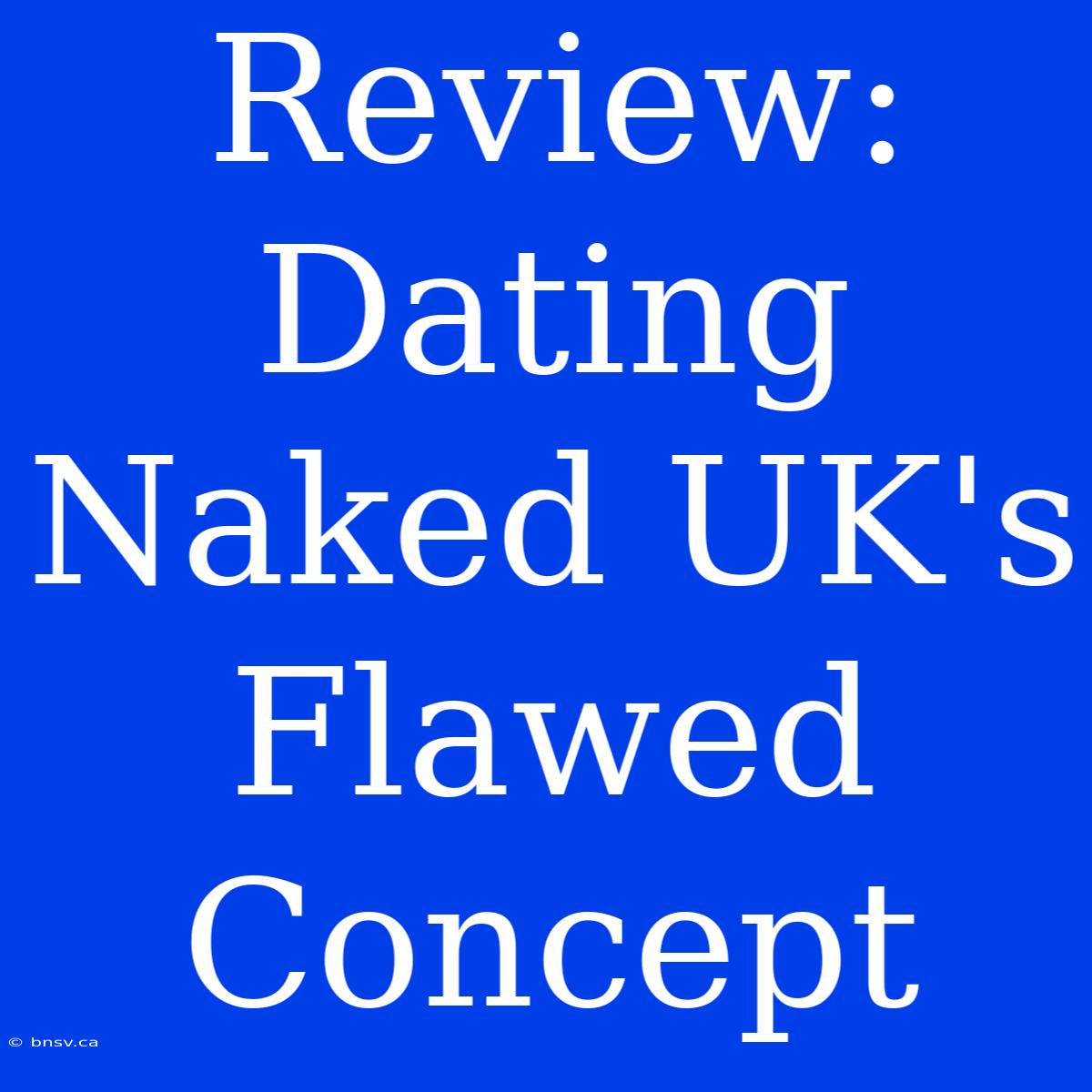 Review: Dating Naked UK's Flawed Concept