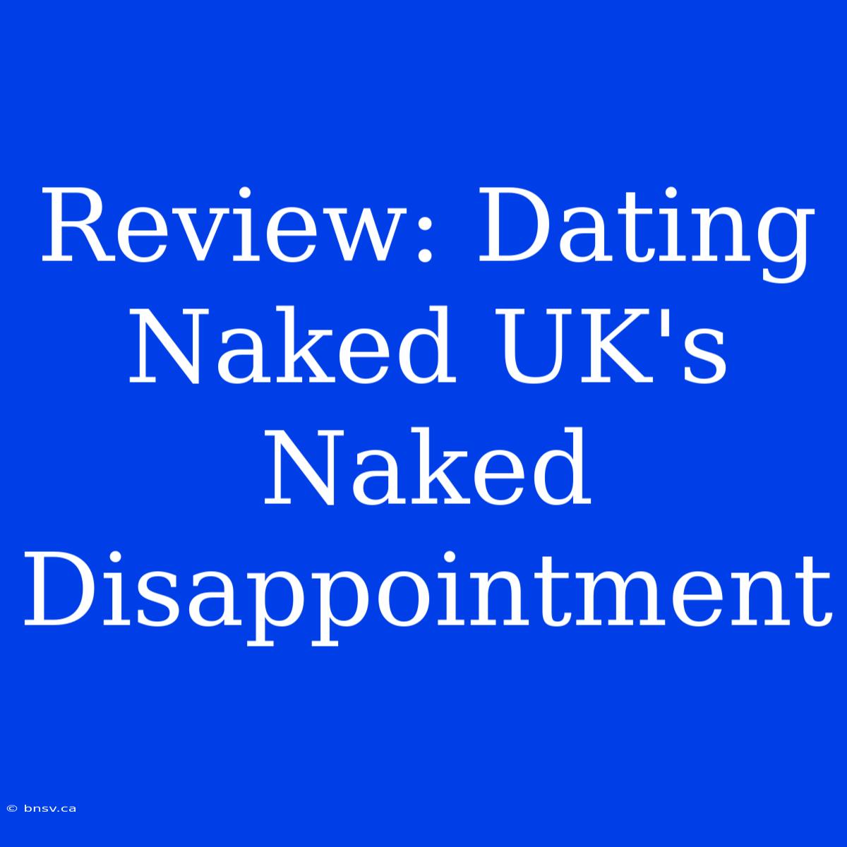 Review: Dating Naked UK's Naked Disappointment