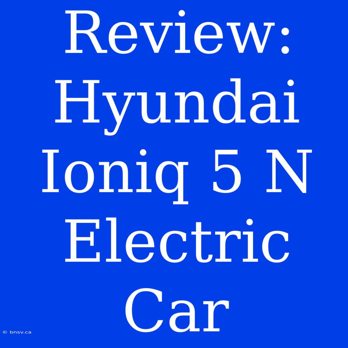 Review: Hyundai Ioniq 5 N Electric Car