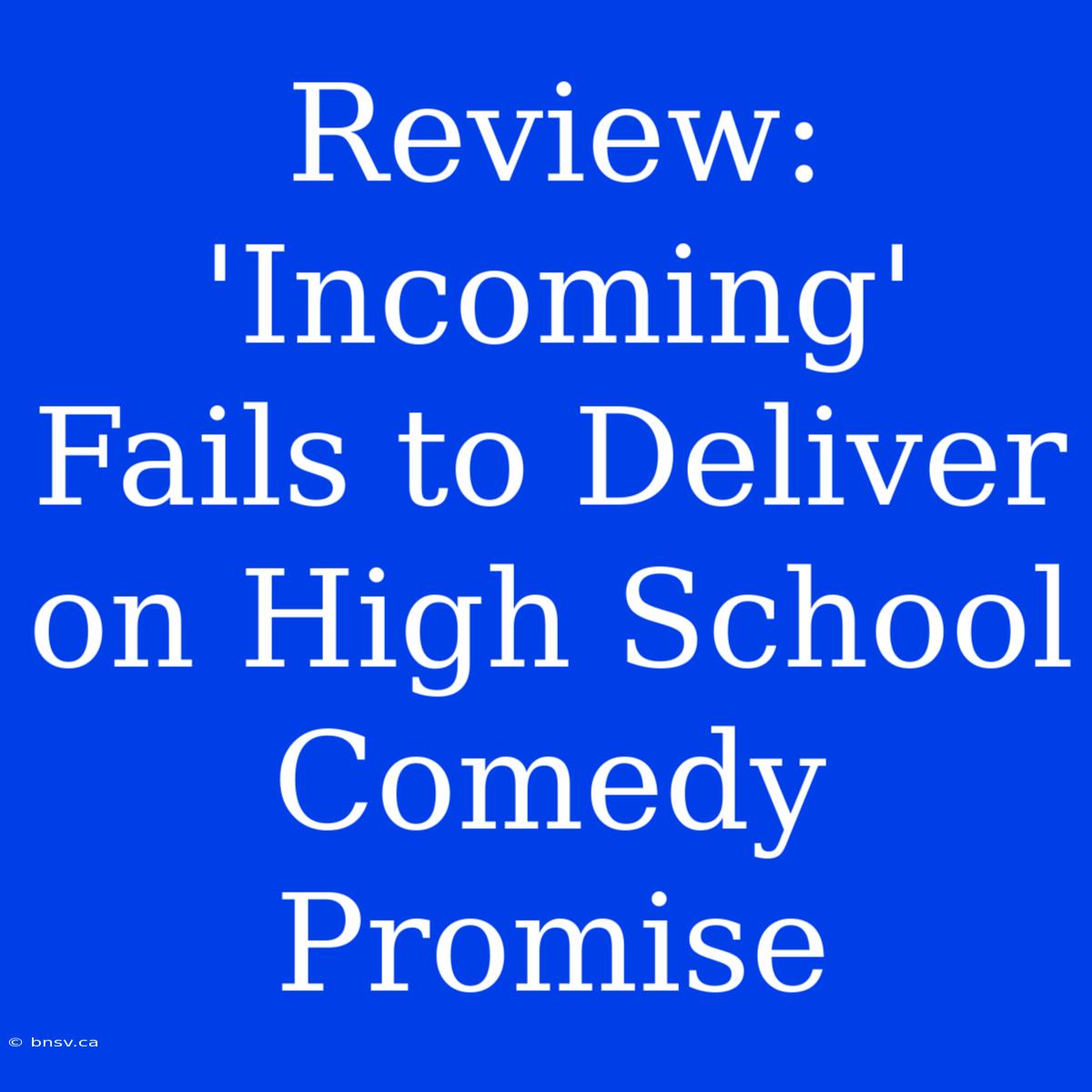 Review: 'Incoming' Fails To Deliver On High School Comedy Promise