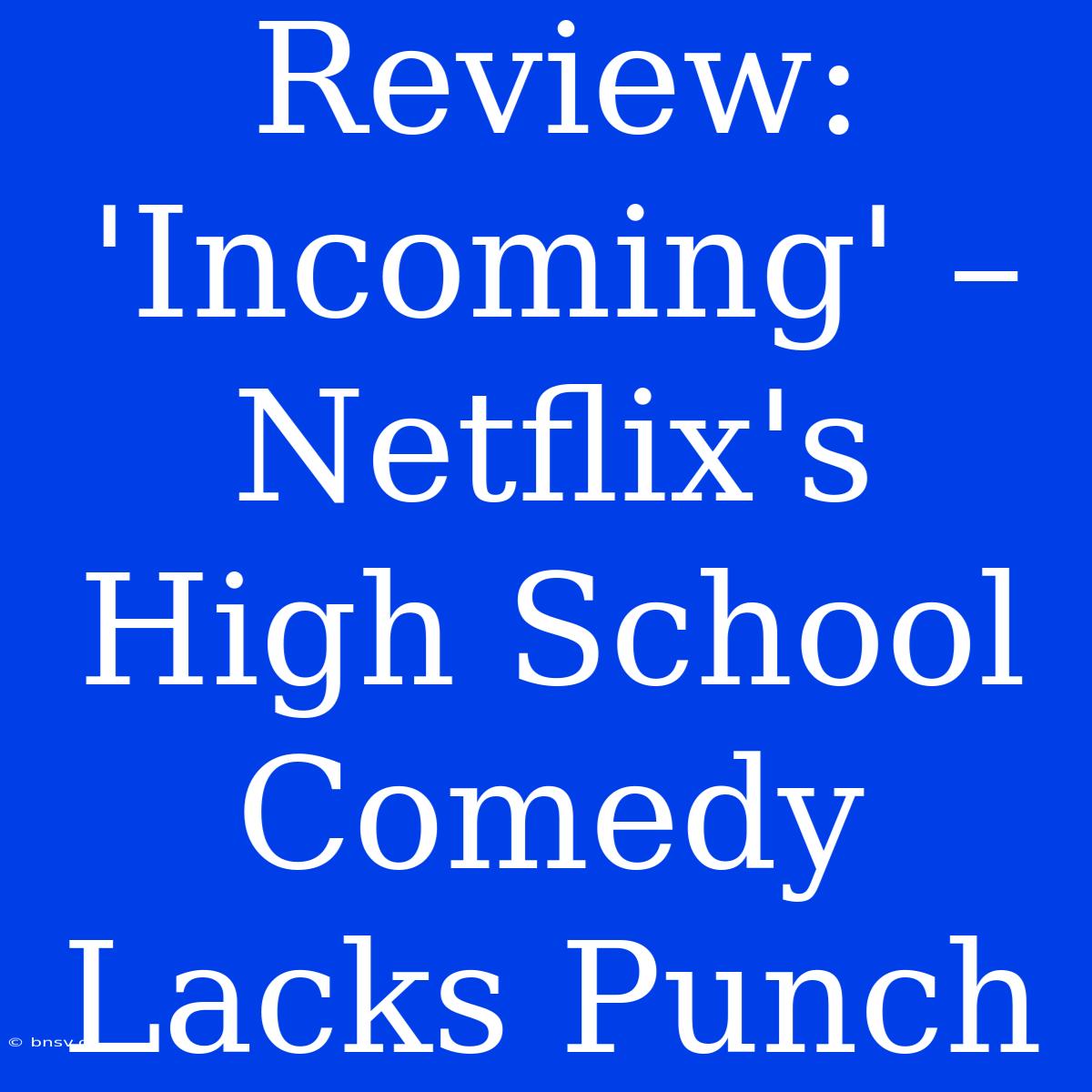 Review: 'Incoming' – Netflix's High School Comedy Lacks Punch