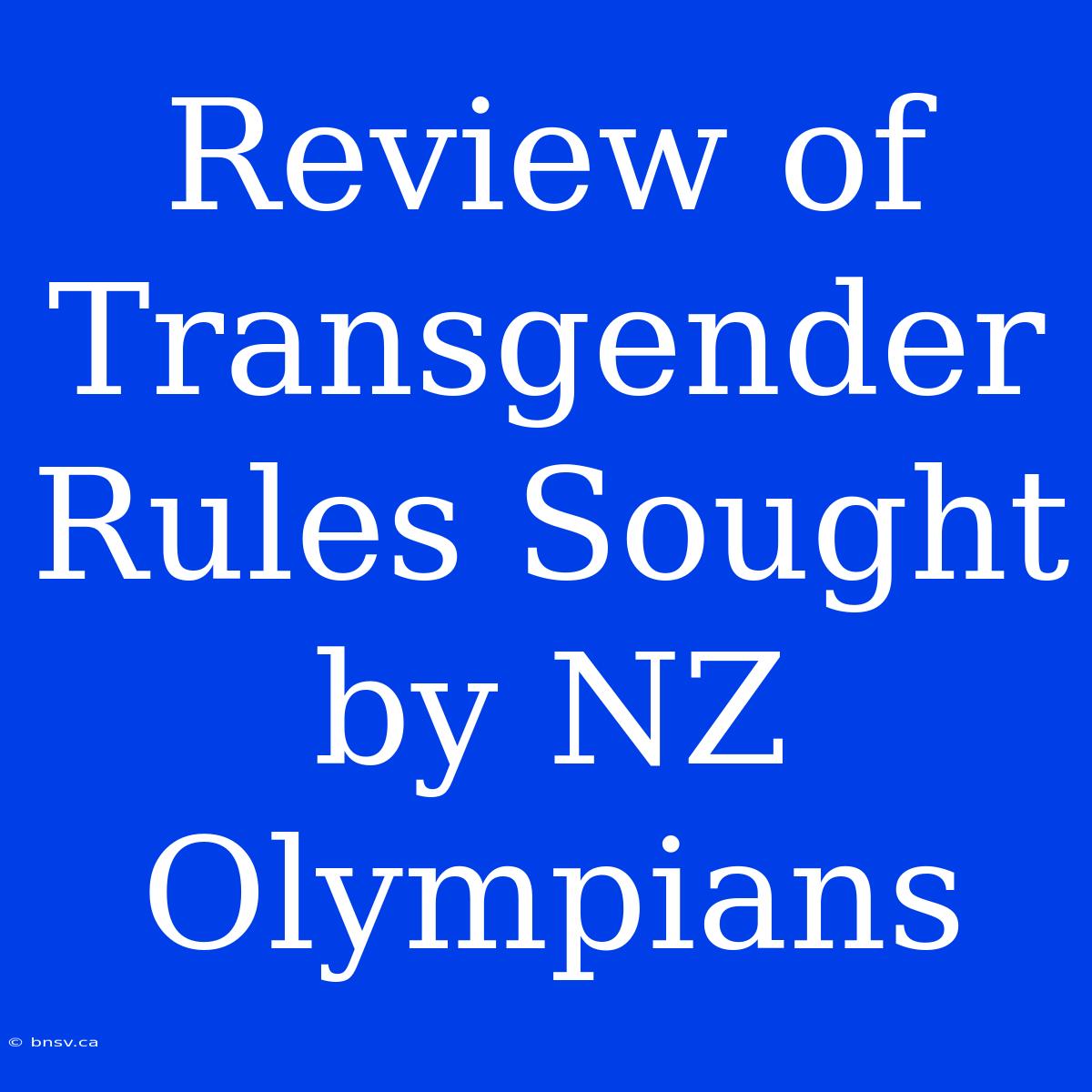 Review Of Transgender Rules Sought By NZ Olympians