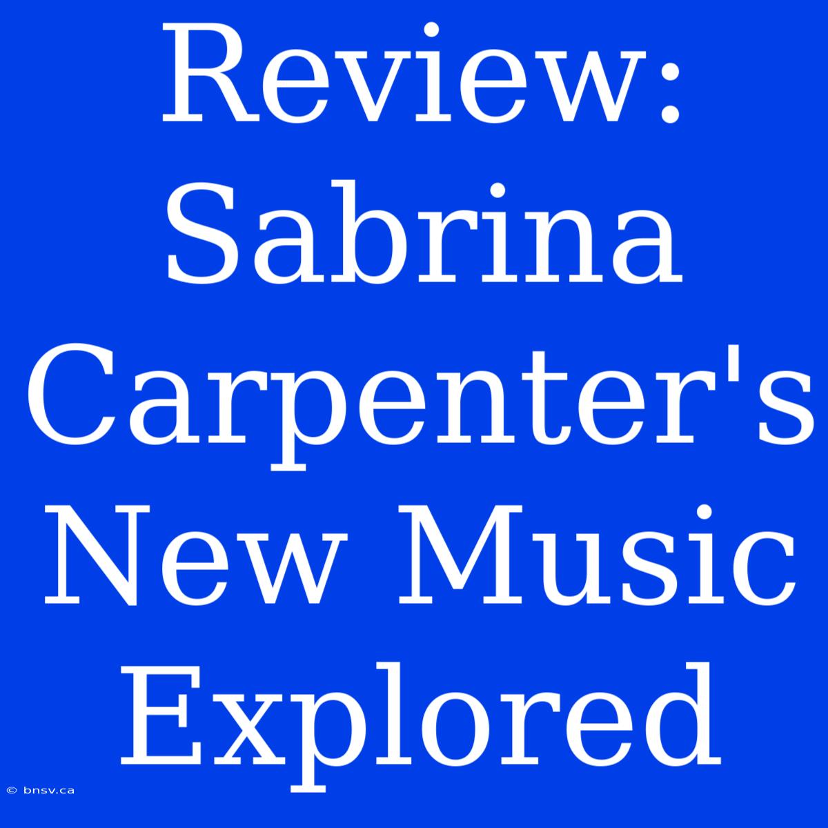 Review: Sabrina Carpenter's New Music Explored