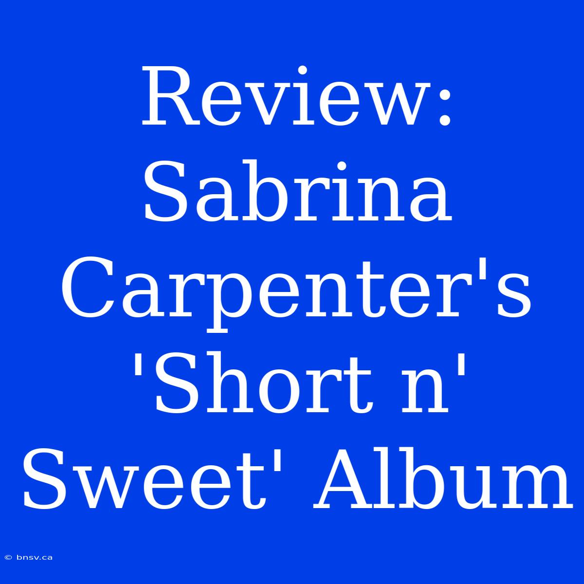 Review: Sabrina Carpenter's 'Short N' Sweet' Album