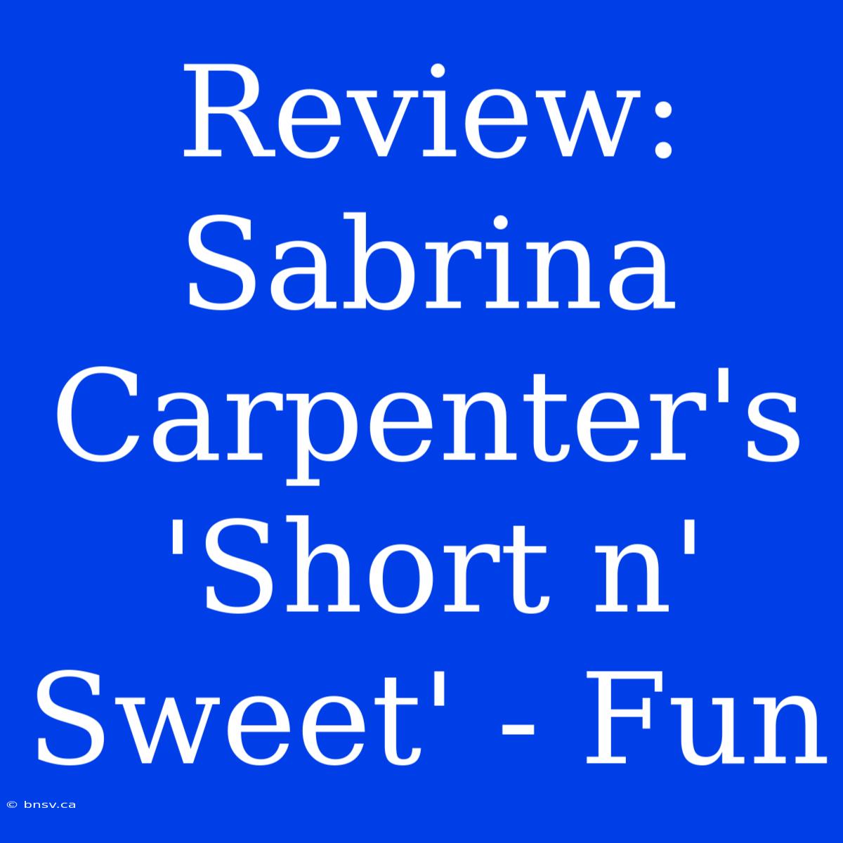 Review: Sabrina Carpenter's 'Short N' Sweet' - Fun