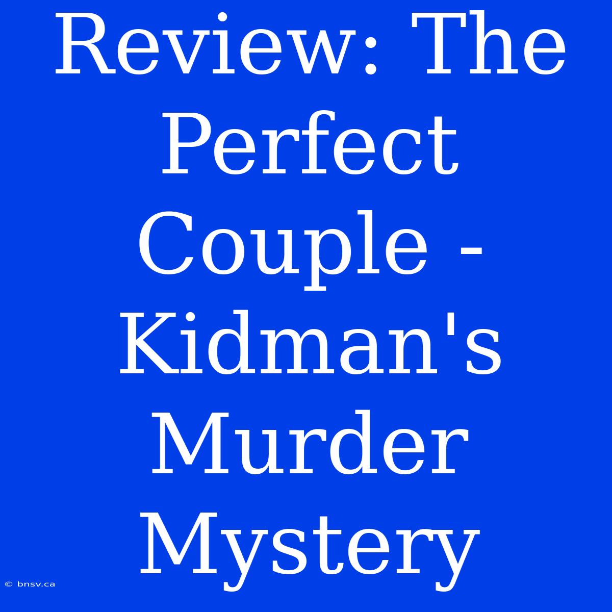 Review: The Perfect Couple - Kidman's Murder Mystery