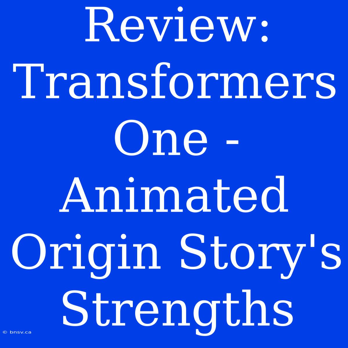 Review: Transformers One - Animated Origin Story's Strengths