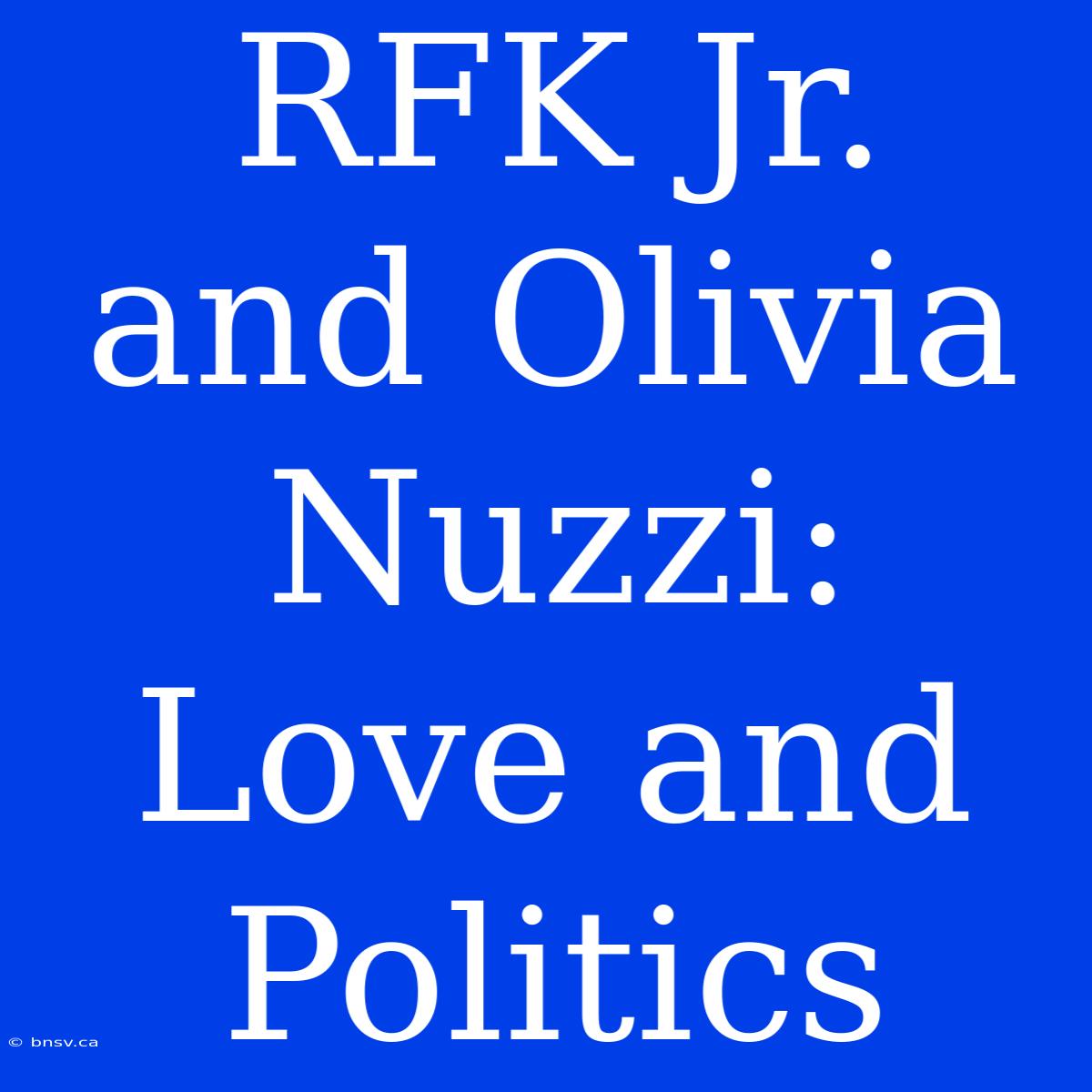 RFK Jr. And Olivia Nuzzi: Love And Politics