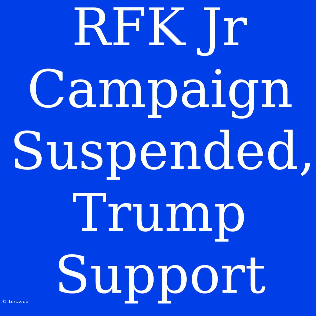 RFK Jr Campaign Suspended, Trump Support