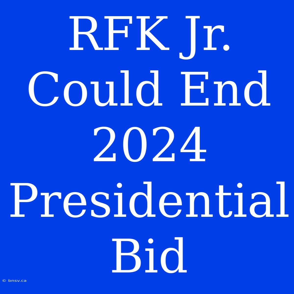 RFK Jr. Could End 2024 Presidential Bid