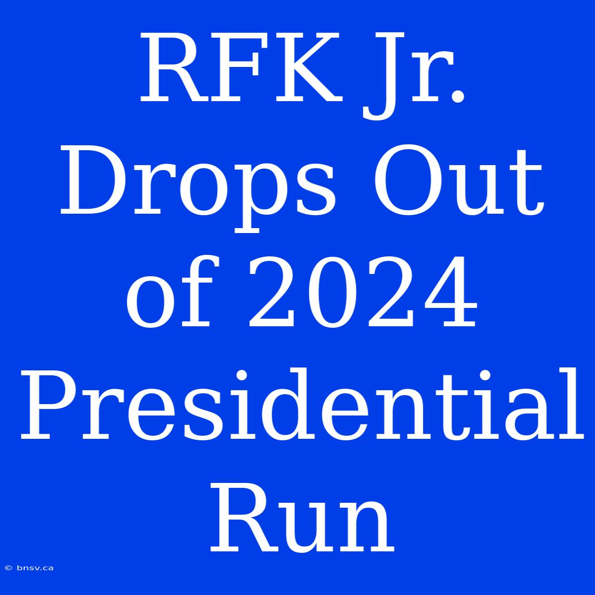 RFK Jr. Drops Out Of 2024 Presidential Run