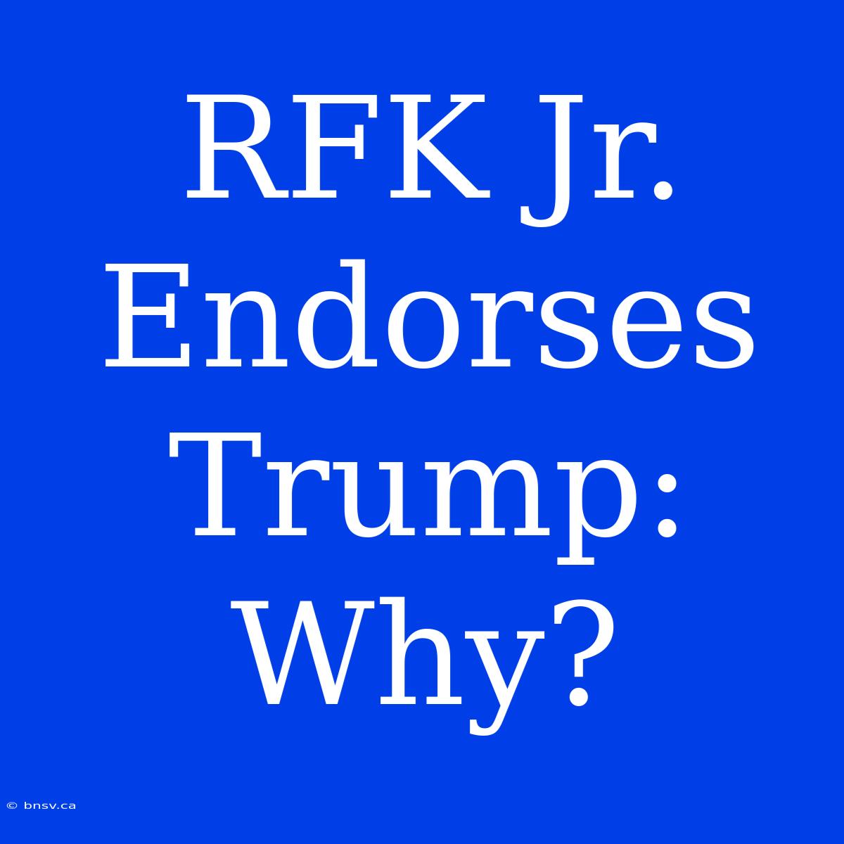 RFK Jr. Endorses Trump: Why?