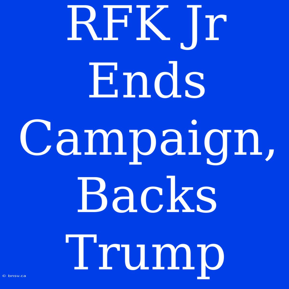 RFK Jr Ends Campaign, Backs Trump