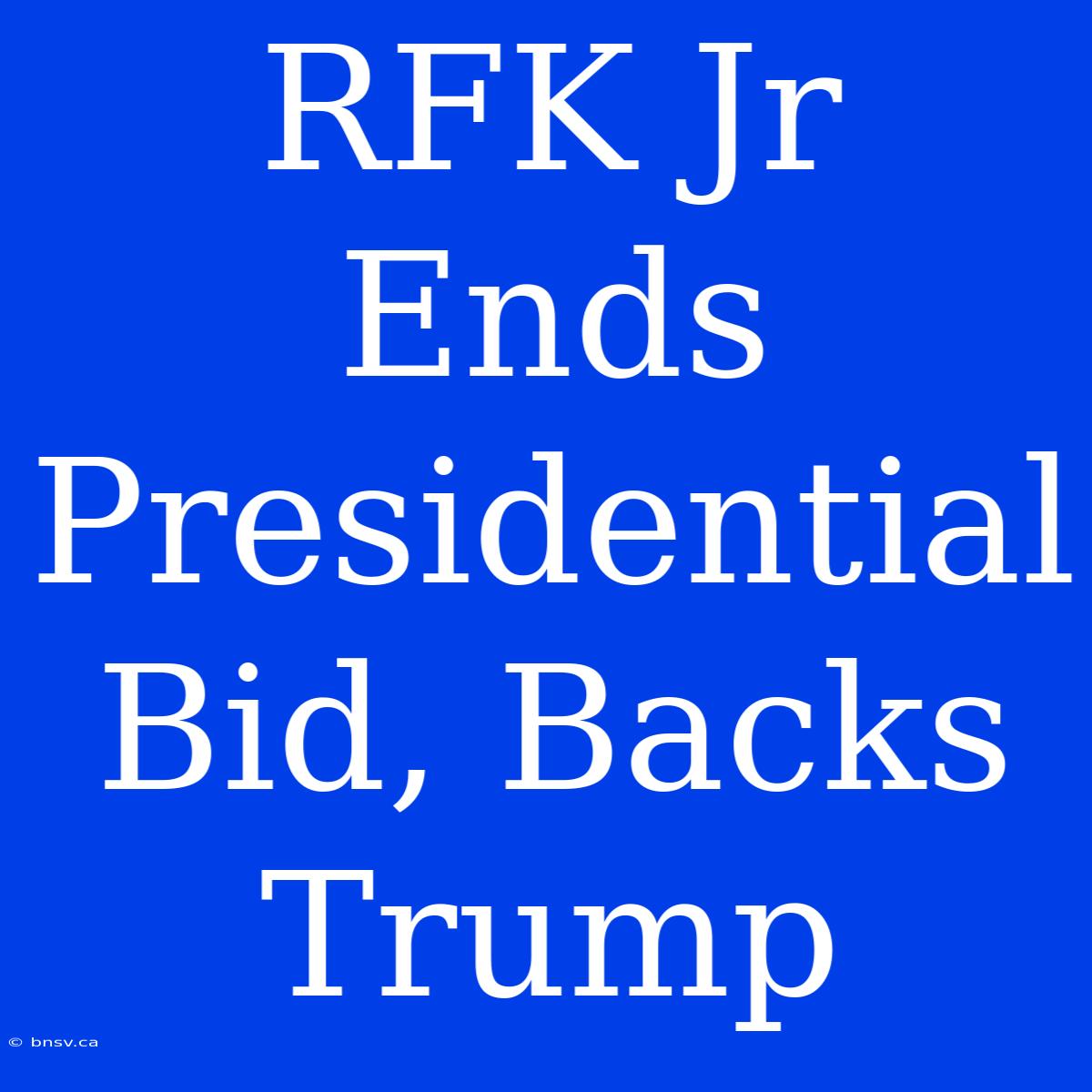 RFK Jr Ends Presidential Bid, Backs Trump