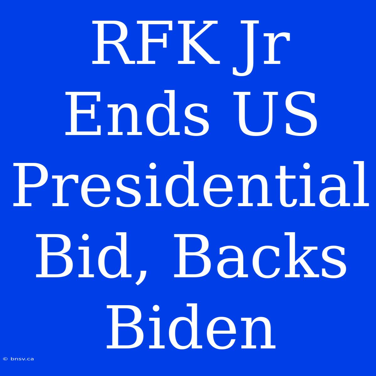 RFK Jr Ends US Presidential Bid, Backs Biden