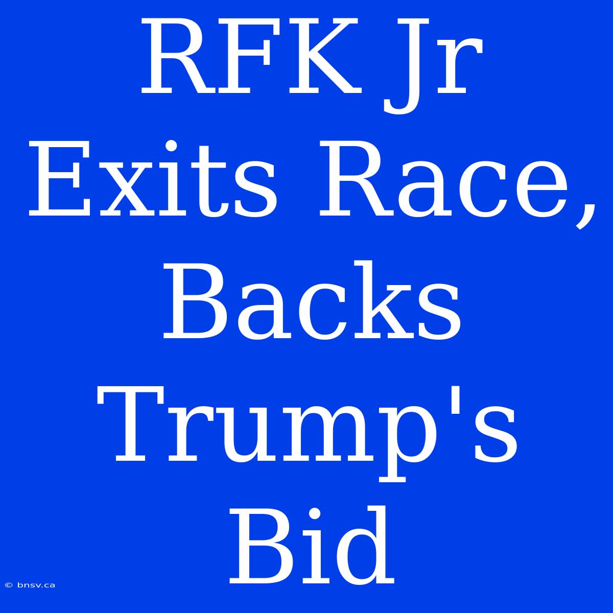 RFK Jr Exits Race, Backs Trump's Bid