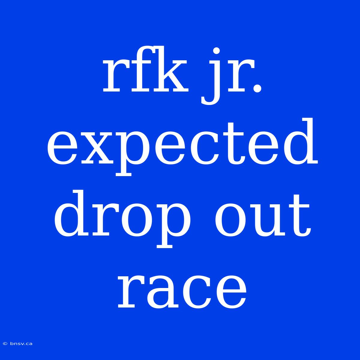 Rfk Jr. Expected Drop Out Race