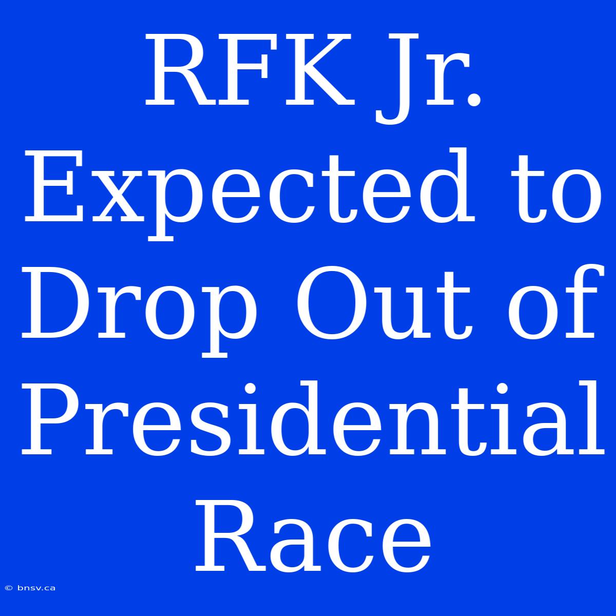 RFK Jr. Expected To Drop Out Of Presidential Race