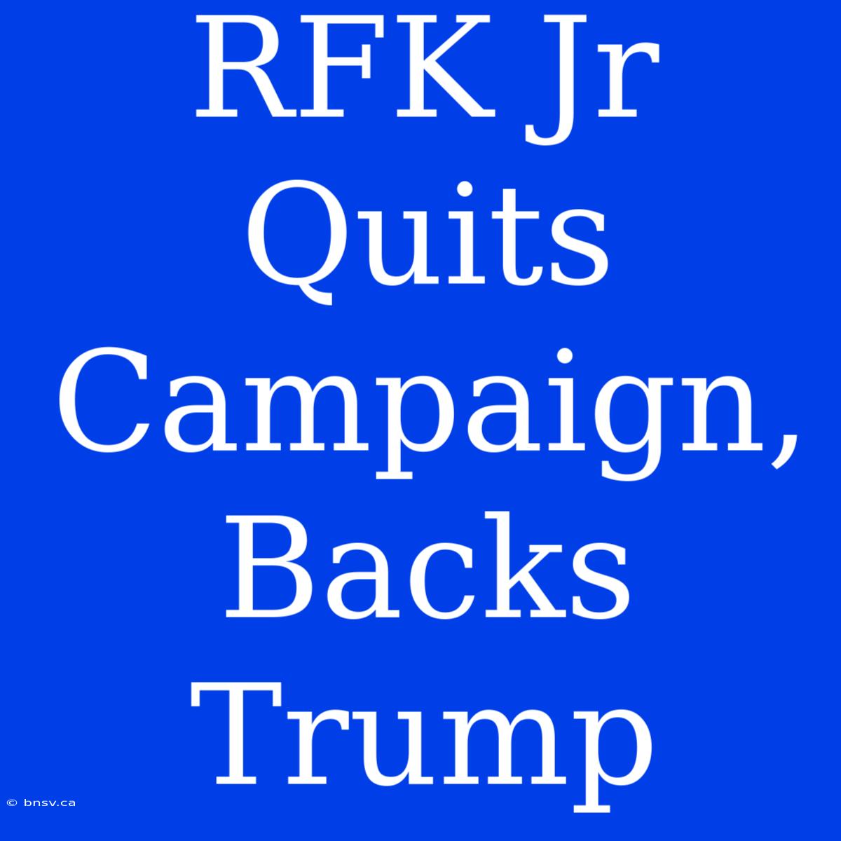 RFK Jr Quits Campaign, Backs Trump