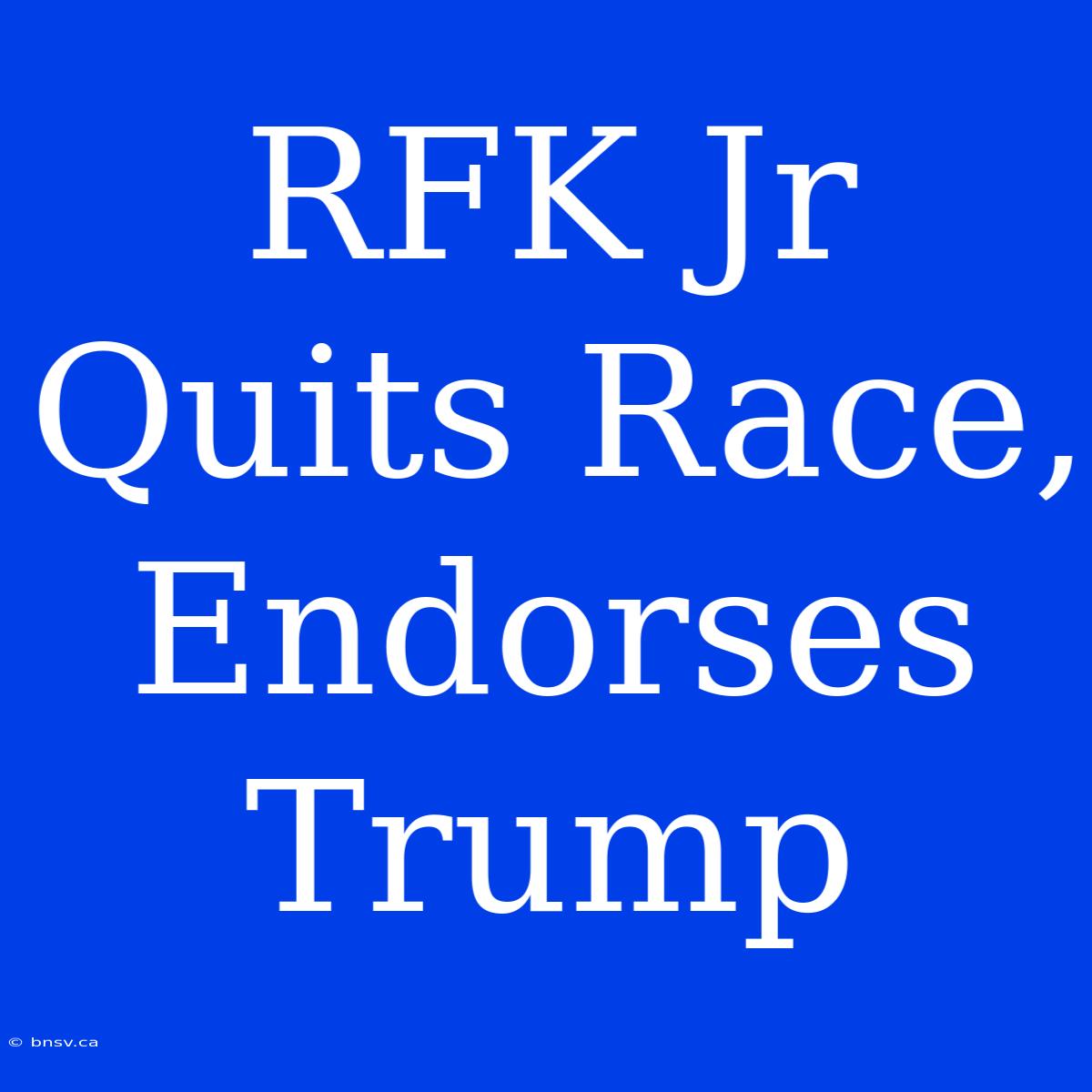 RFK Jr Quits Race, Endorses Trump