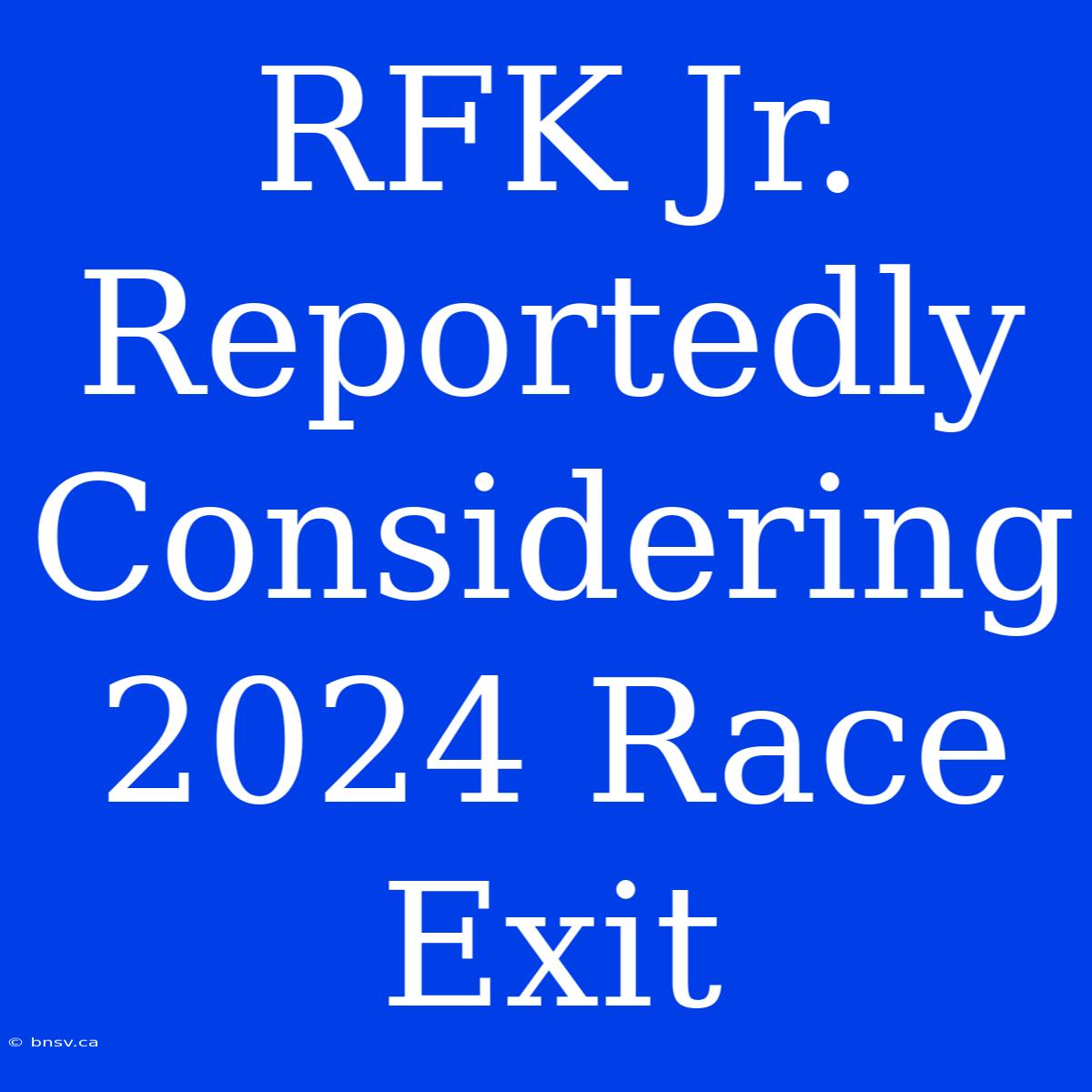 RFK Jr. Reportedly Considering 2024 Race Exit