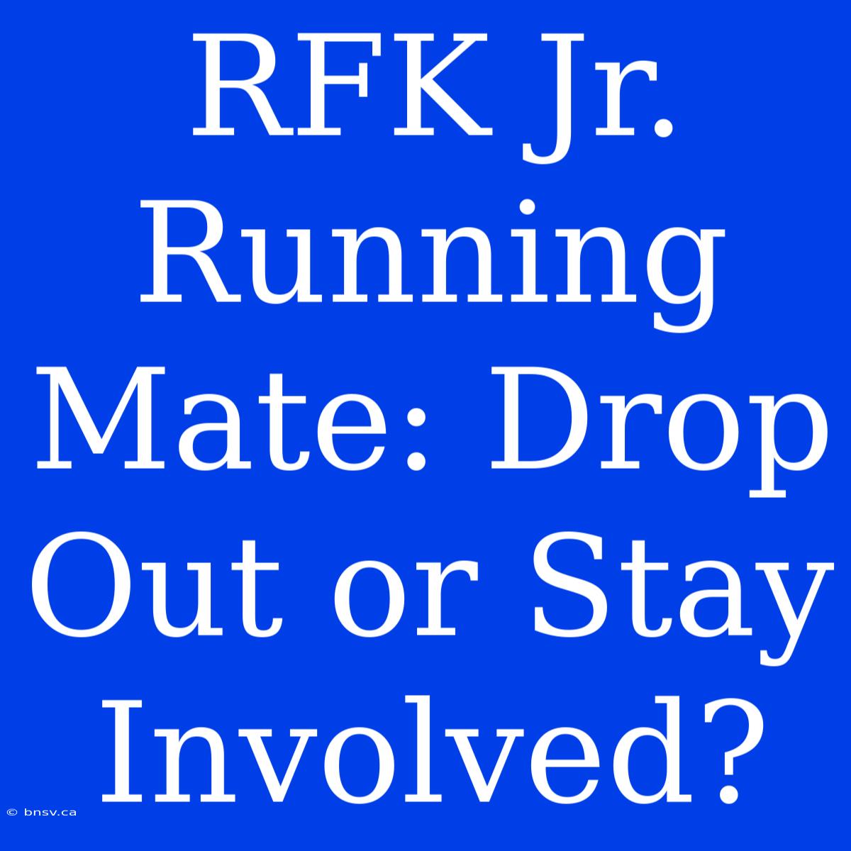 RFK Jr. Running Mate: Drop Out Or Stay Involved?