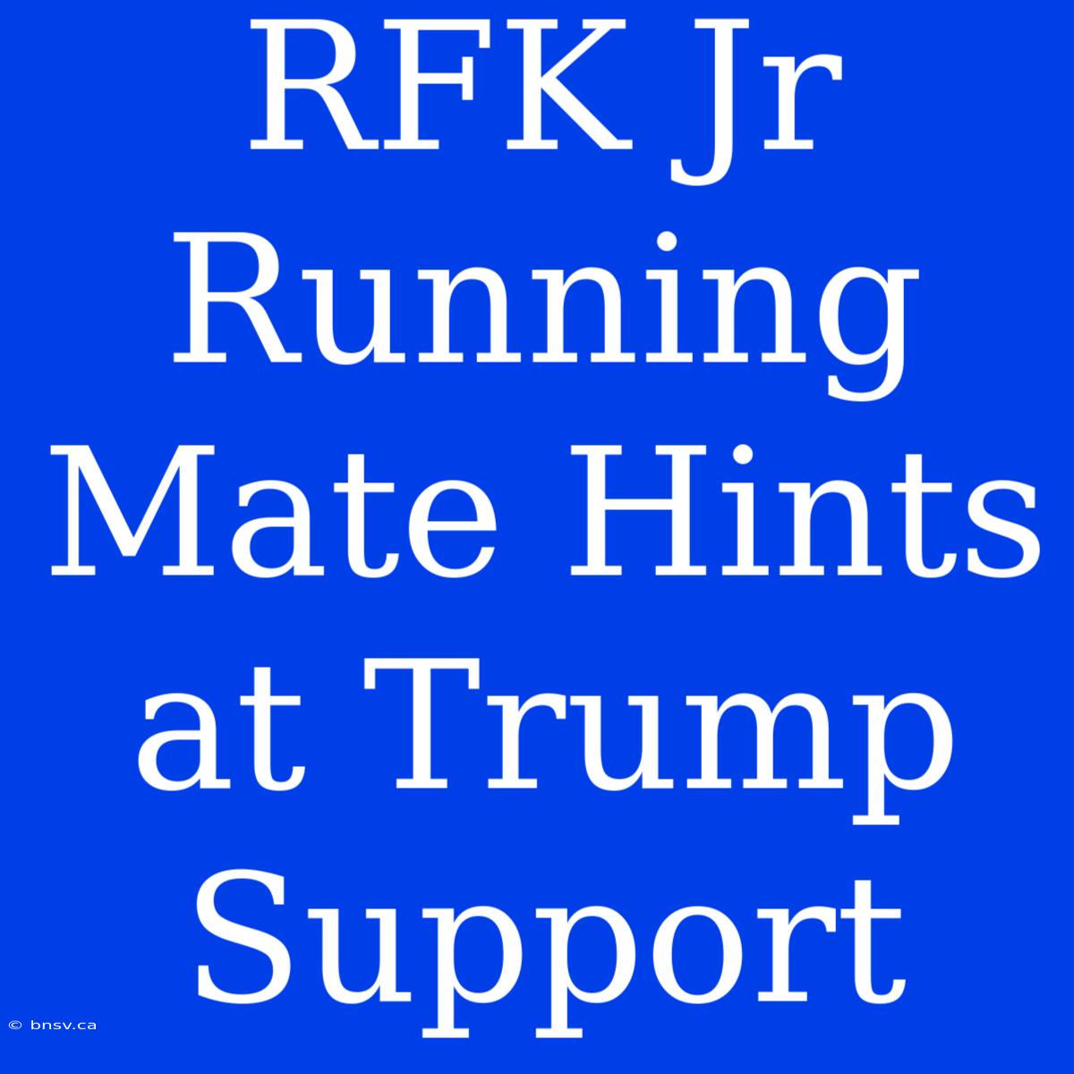 RFK Jr Running Mate Hints At Trump Support