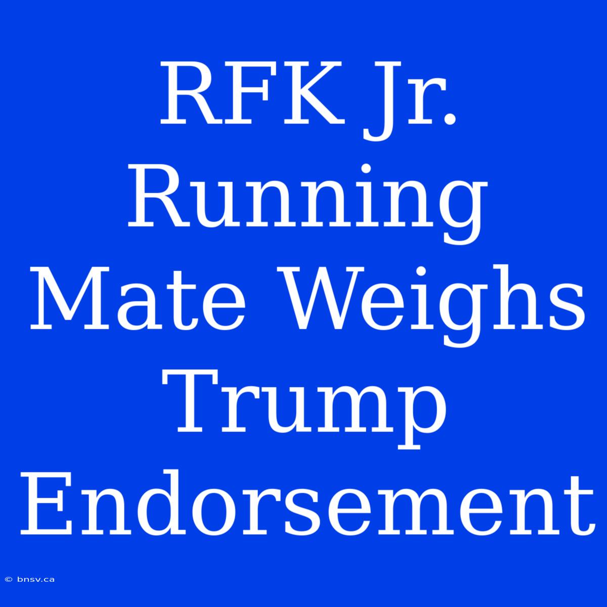 RFK Jr. Running Mate Weighs Trump Endorsement