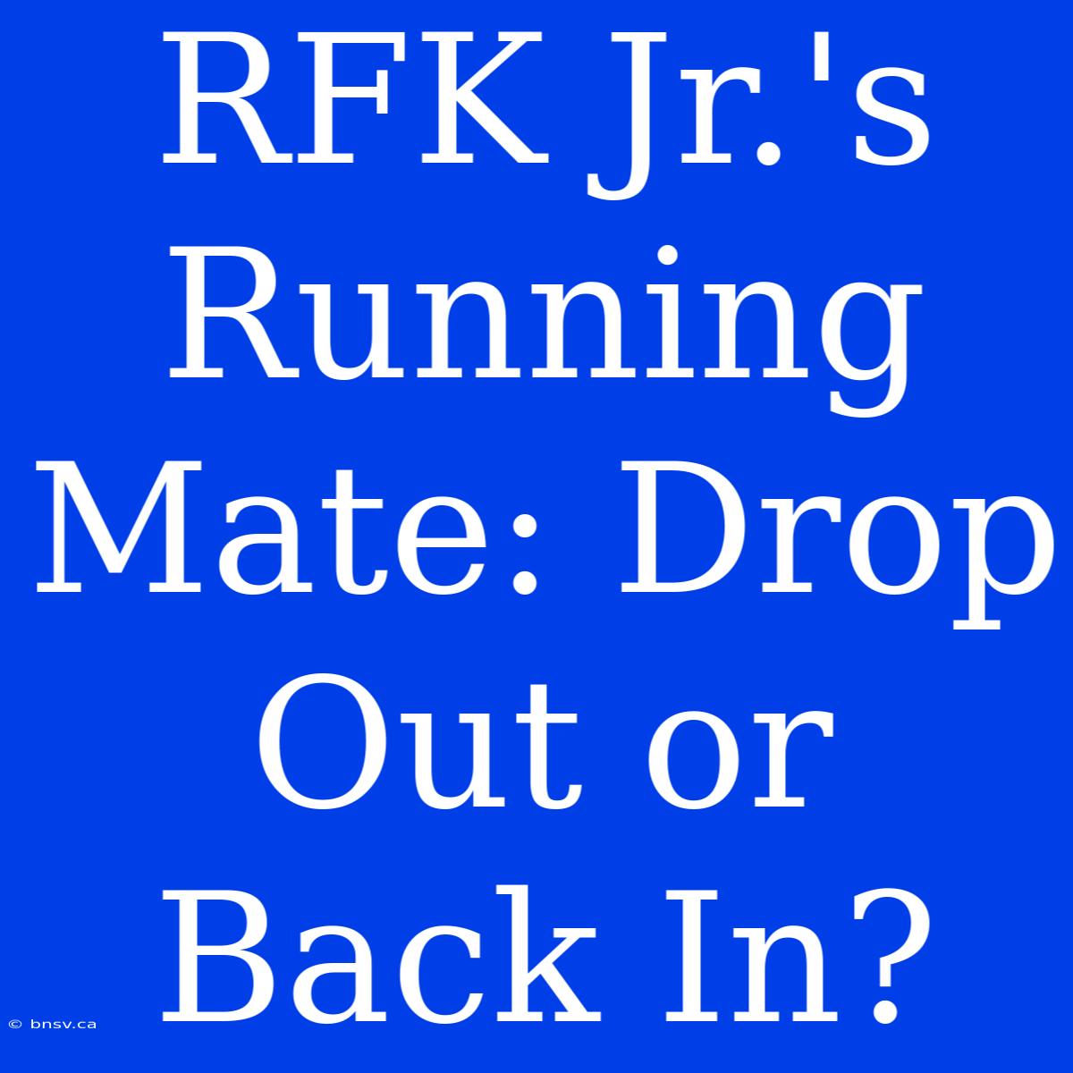 RFK Jr.'s Running Mate: Drop Out Or Back In?