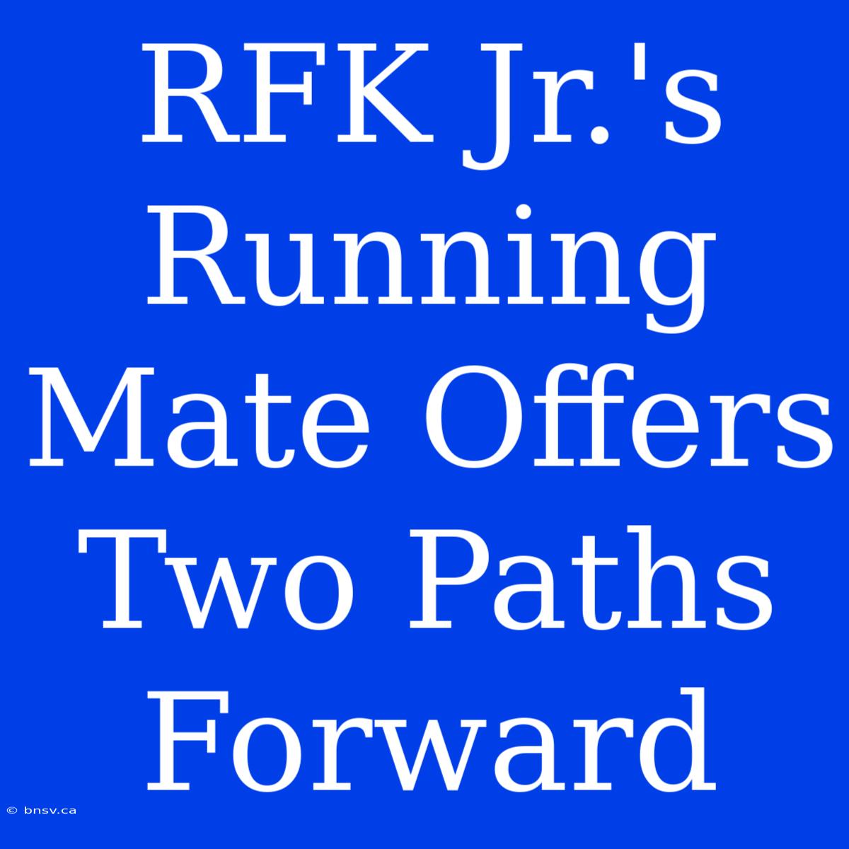 RFK Jr.'s Running Mate Offers Two Paths Forward