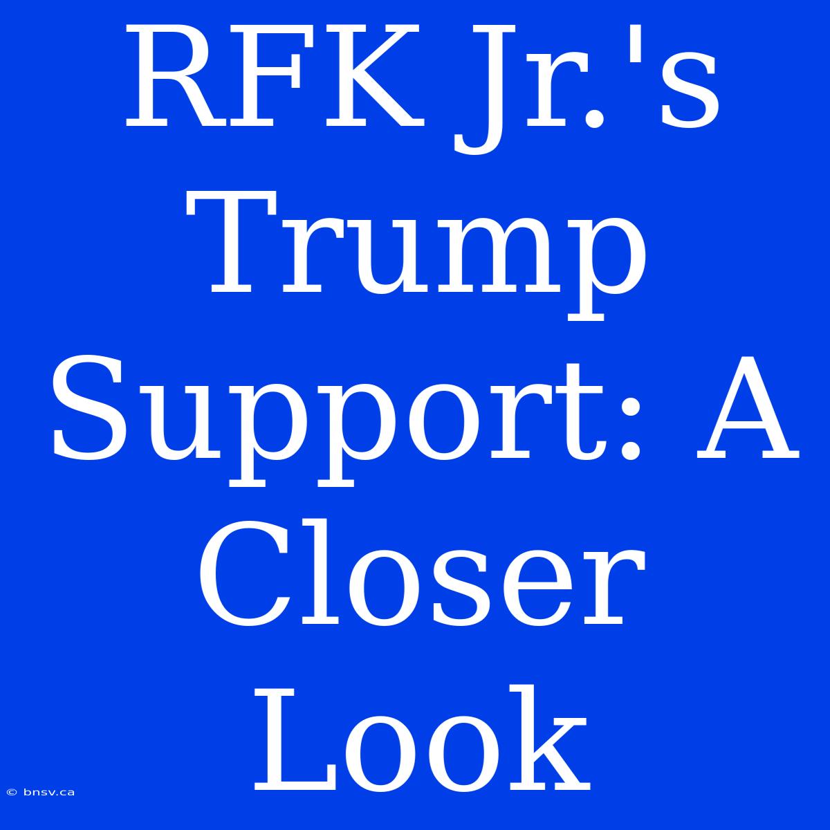 RFK Jr.'s Trump Support: A Closer Look